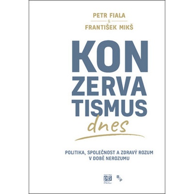 Konzervatismus dnes - Politika, společnost a zdravý rozum v době nerozumu - Petr Fiala