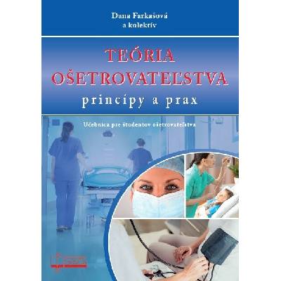 Teória ošetrovateľstva princípy a prax - Dana Farkašová a kolektív