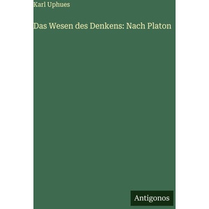 Das Wesen des Denkens: Nach Platon | Karl Uphues (ISBN: 9783563182093)