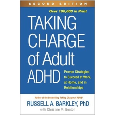 Taking Charge of Adult ADHD, Second Edition, Proven Strategies to Succeed at Work, at Home, and in Relationships Guilford Publications