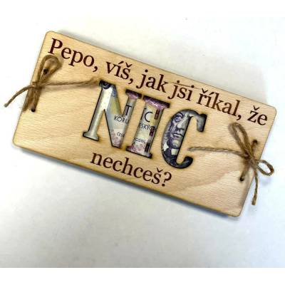 Dekorace z Česka Dřevěné přání na bankovky NIC nechceš? (PRO ŽENU/ PRO MUŽE/MNOŽNÉ ČÍSLO) Varianta: PRO MUŽE - s vlastním jménem (Platba předem) +50 Kč