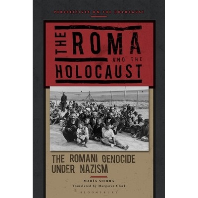 The Roma and the Holocaust The Romani Genocide Under Nazism