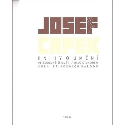 Knihy o umění -- Nejskromnější umění, Málo o mnohém, Umění přírodních národů - Čapek Josef