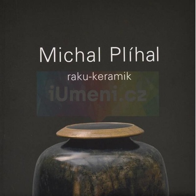 Michal Plíhal - Raku-keramik | Miroslav Oliva, Světlana Jelínková, Luboš Jelínek