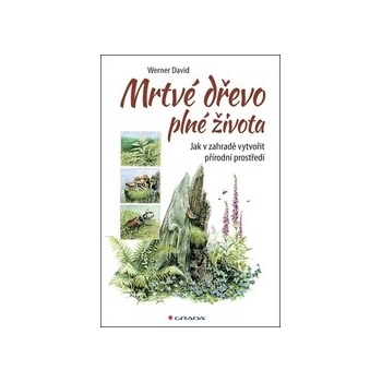 Mrtvé dřevo plné života - Jak v zahradě vytvořit přírodní prostředí - Werner David