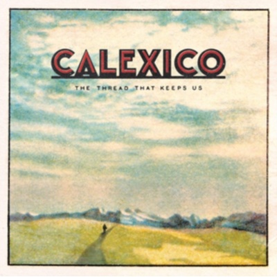 The Thread That Keeps Us - Calexico CD
