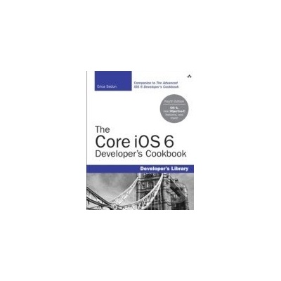The Core iOS 6 Developer\'s Cookbook - Erica Sadun
