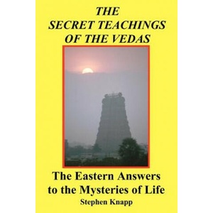 The Secret Teachings of the Vedas: The Eastern Answers to the Mysteries of Life | Stephen Knapp (ISBN: 9781466267701)