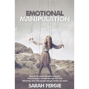 Emotional Manipulation: How to Recognize Persuasion Tactics, how to analyze people through NLP and Effectively Deal with People and Get Result | Sarah Fergie (2020)