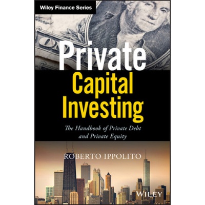 Private Capital Investing -The Handbook of Private Debt and Private Equity | Roberto Ippolito