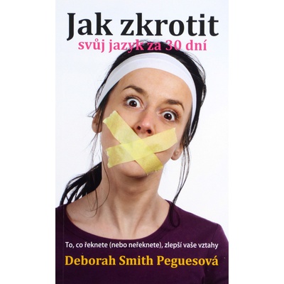 Jak zkrotit svůj jazyk za 30 dní - To, co řeknete - nebo neřeknete, zlepší vaše vztahy
