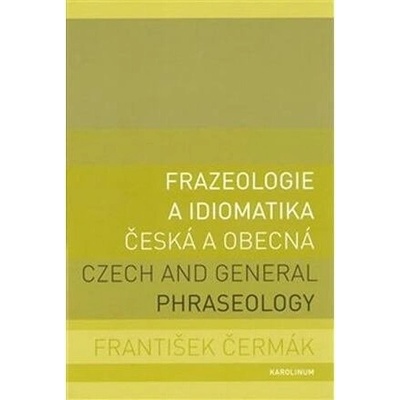 Frazeologie a idiomatika - česká a obecná Czech and general phraseology - Čermák František