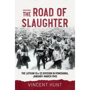 The Road to Slaughter: The Latvian 15th SS Division in Pomerania, January-March 1945 | Hunt, Vince (ISBN: 9781804512593)