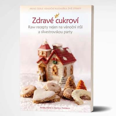 Zdravé cukroví - Raw recepty nejen na vánoční stůl a silvestrovskou party