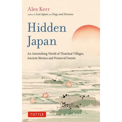 Hidden Japan: A Fragile Landscape of Thatched Villages, Ancient Shrines and Primeval Forests | Alex Kerr
