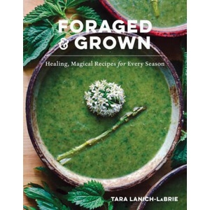 Foraged & Grown: Healing, Magical Recipes for Every Season | Lanich-LaBrie, Tara (2024)