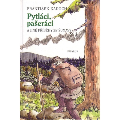 Pytláci, pašeráci a jiné příběhy ze Šumavy - František Kadoch