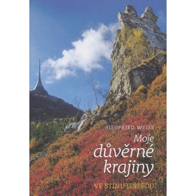 Moje důvěrné krajiny - Ve stínu Ještědu Kniha - Weiss Siegfried