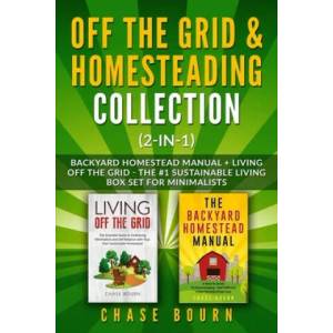 Off the Grid & Homesteading Collection (2-in-1): Backyard Homestead Manual + Living Off the Grid - The #1 Sustainable Living Box Set for Minimalists | Chase Bourn (ISBN: 9781707113378)