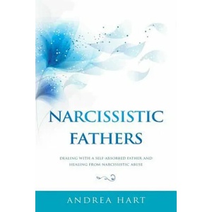 Narcissistic Fathers: Dealing with a Self-Absorbed Father and Healing from Narcissistic Abuse | Andrea Hart (ISBN: 9781796488005)