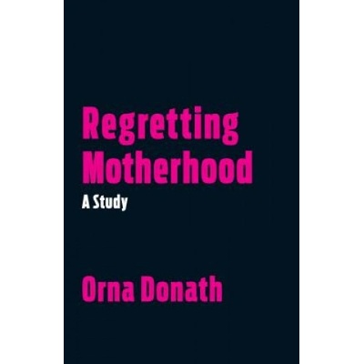Regretting Motherhood Donath Orna