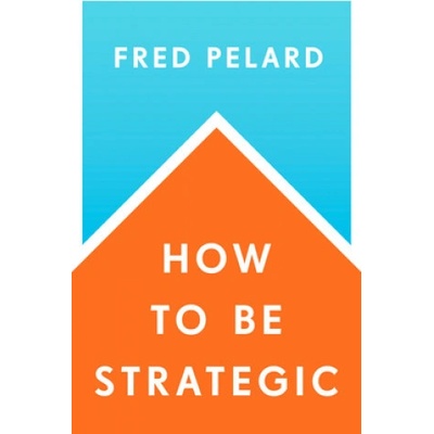 How to be Strategic - Fred Pelard