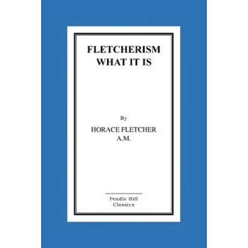 Fletcherism What It Is: How I Became Young At Sixty | MR Horace Horace Fletcher a M