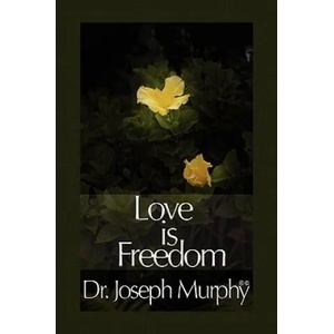 Love Is Freedom | Murphy, Dr Joseph, PH. D. , D. D. (ISBN: 9781450025744)