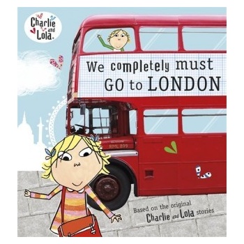 Charlie and Lola: We Completely Must Go to Lo- Lauren Child