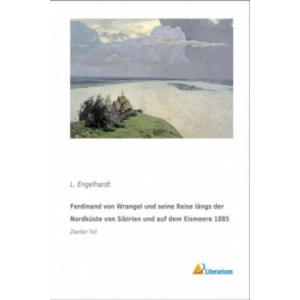 Ferdinand von Wrangel und seine Reise längs der Nordküste von Sibirien und auf dem Eismeere 1885 | L. Engelhardt (ISBN: 9783956978524)