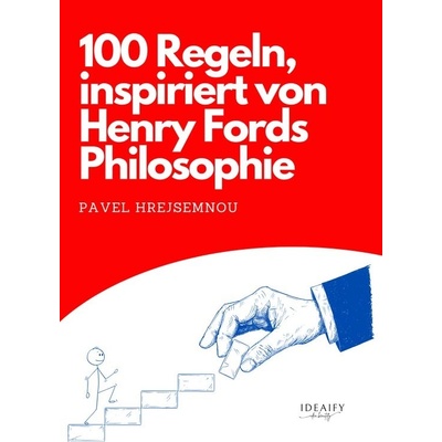 100 rules inspired by the philosophy of Henry Ford