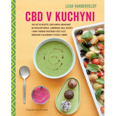 CBD v kuchyni - Více než 50 receptů z rostlinných ingrediencí na posilující nápoje, jednoduchá jídla, sladkosti i doma vyrobené prostředky péče