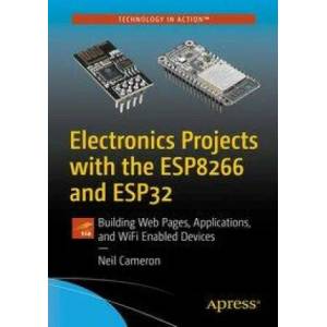 Electronics Projects with the Esp8266 and Esp32: Building Web Pages, Applications, and Wifi Enabled Devices | Cameron, Neil (ISBN: 9781484263358)