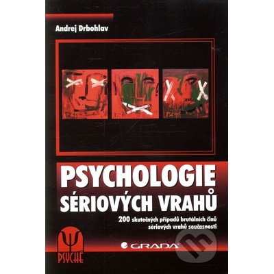 Psychologie sériových vrahů - 200 skutečných případů brutálních činů sériových vrahů současnosti - Andrej Drbohlav
