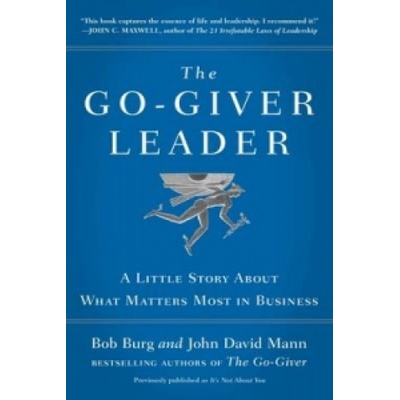The Go-Giver Leader : A Little Story About What Matters Most in Business