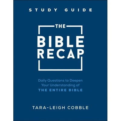 The Bible Recap Study Guide: Daily Questions to Deepen Your Understanding of the Entire Bible - (Cobble Tara-Leigh)(Paperback)