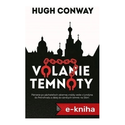 Volanie temnoty: Pátranie po páchateľoch zákernej vraždy vedie z Londýna do Petrohradu a ďalej do cárskych temníc na Sibíri. - Hugh Conway