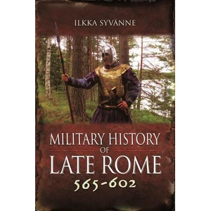 Military History of Late Rome 565-602 | Ilkka Syvanne (ISBN: 9781848848528)