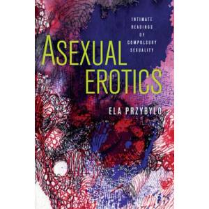 Asexual Erotics | Elzbieta Przybylo (ISBN: 9780814255421)