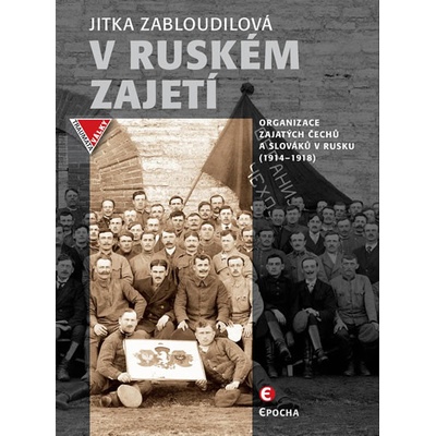 V ruském zajetí - Organizace zajatých Čechů a Slováků v Rusku 1914-1918 - Jitka Zabloudilová