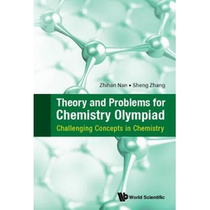 Theory And Problems For Chemistry Olympiad: Challenging Concepts In Chemistry | Nan Zhihan, Sheng Zhang (ISBN: 9789813238992)