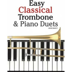Easy Classical Trombone & Piano Duets: Featuring Music of Bach, Brahms, Wagner, Mozart and Other Composers | Javier Marco (ISBN: 9781470081263)