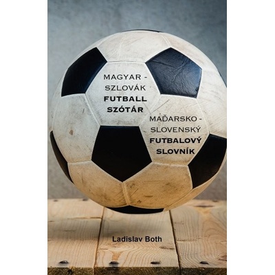 Magyar - Szlovák Futball Szótár, Maďarsko - Slovenský Futbalový Slovník - Ladislav Both