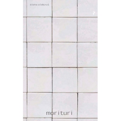 Morituri - Elena Eleková