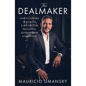 The Dealmaker: How to Succeed in Business & Life Through Dedication, Determination & Disruption | Mauricio Umansky (ISBN: 9781668010655)