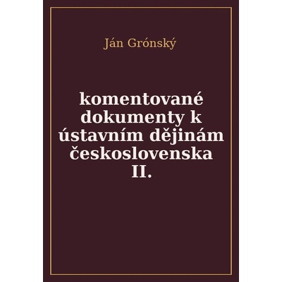 Komentované dokumenty k ústavním dějinám Československa 1945-1960 - II. Díl - Gronský Ján