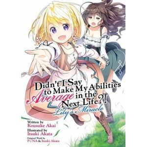 Didn't I Say to Make My Abilities Average in the Next Life? ! Lily's Miracle (Light Novel) | Itsuki Akata (ISBN: 9781648273353)