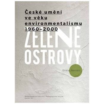 Zelené ostrovy: České umění ve věku environmentalismu 1960–2000 - Ondřej Navrátil