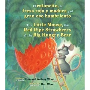 El Ratoncito, La Fresa Roja Y Madura Y El Gran Oso Hambriento: Spanish/English the Little Mouse, the Red Ripe Strawberry, and the Big Hungry Bear | Don Wood (ISBN: 9780358438823)