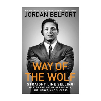 Way of the Wolf: Straight Line Selling: Master the Art of Persuasion, Influence, and Success Belfort JordanPaperback